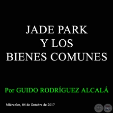 JADE PARK Y LOS BIENES COMUNES - Por GUIDO RODRÍGUEZ ALCALÁ - Miércoles, 04 de Octubre de 2017